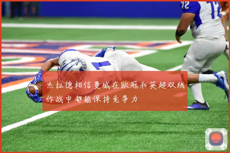 杰拉德相信曼城在欧冠和英超双线作战中都能保持竞争力