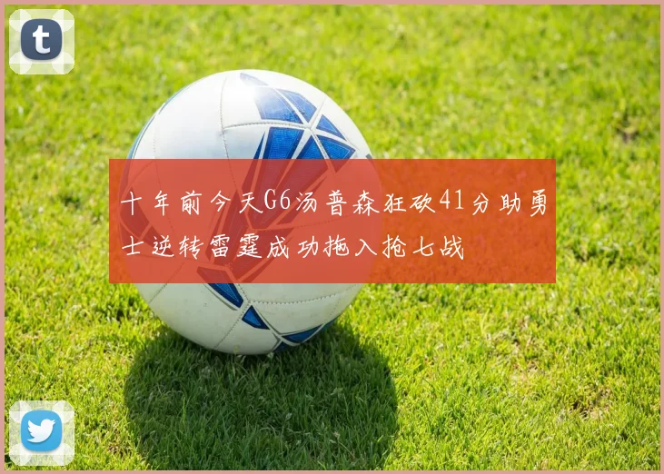 十年前今天G6汤普森狂砍41分助勇士逆转雷霆成功拖入抢七战