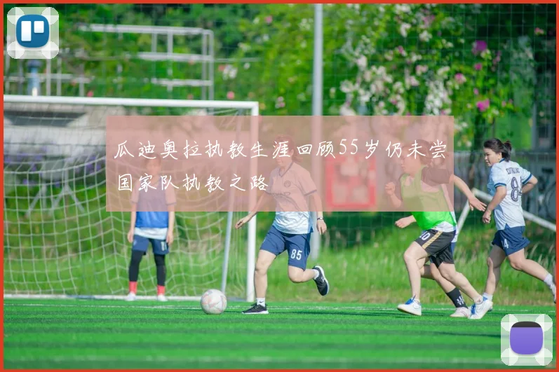 瓜迪奥拉执教生涯回顾55岁仍未尝国家队执教之路