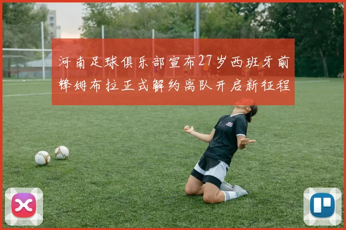 河南足球俱乐部宣布27岁西班牙前锋姆布拉正式解约离队开启新征程